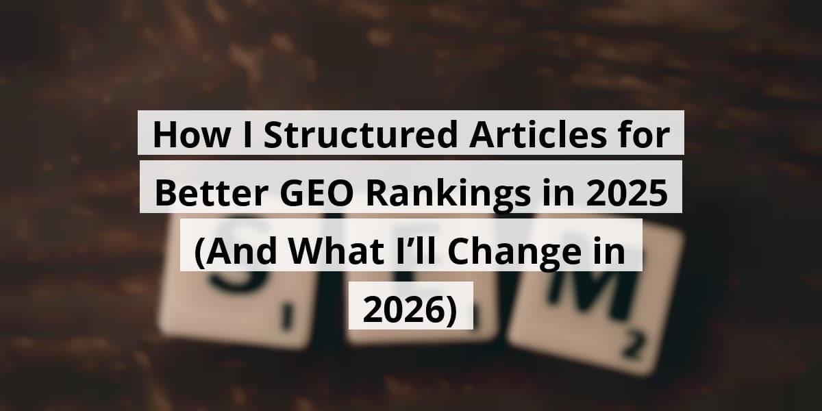 how-i-structured-articles-for-better-geo-rankings-in-2025-and-what-i-ll-change-in-2026_blog_post_upload_10-25-2025-68fc33c6bf91c
