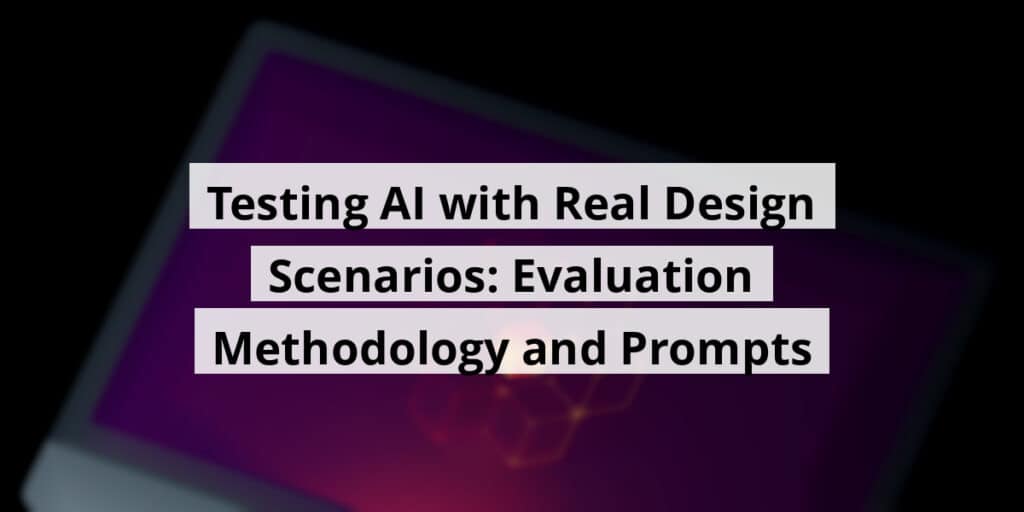Testing AI With Real Design Scenarios: Evaluation Methodology And ...
