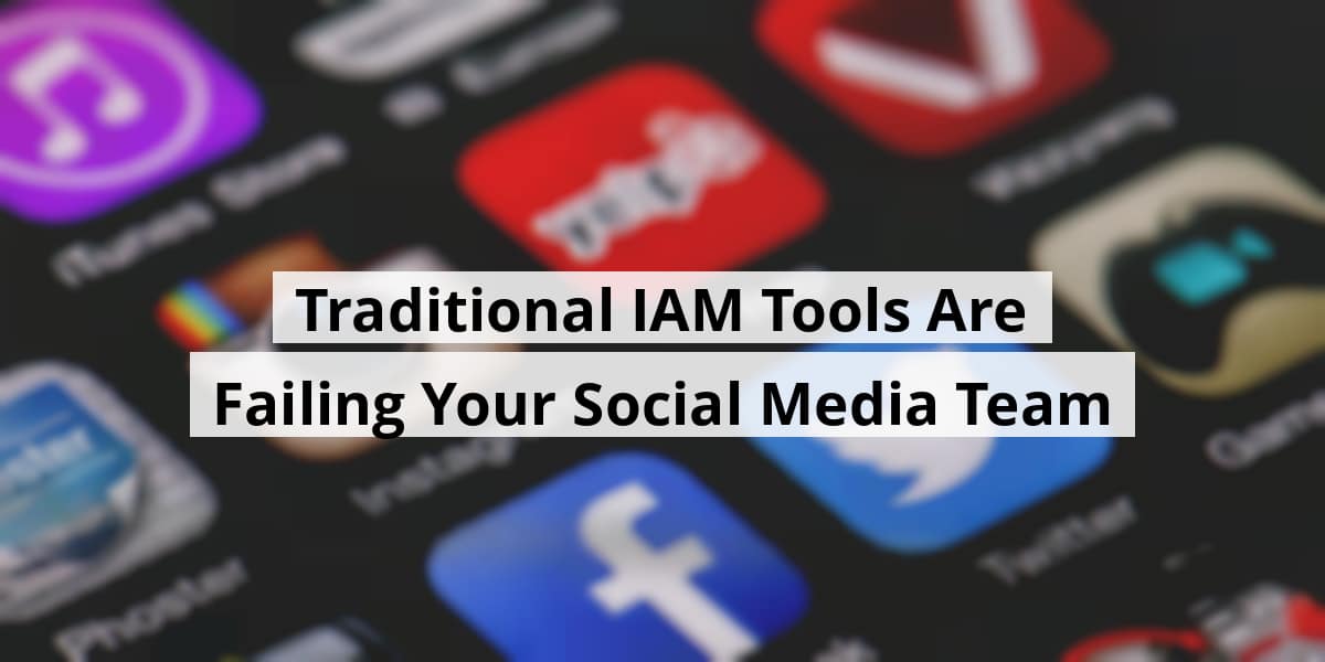 traditional-iam-tools-are-failing-your-social-media-team_blog_post_upload_11-15-2025-6917e62ddf6ac