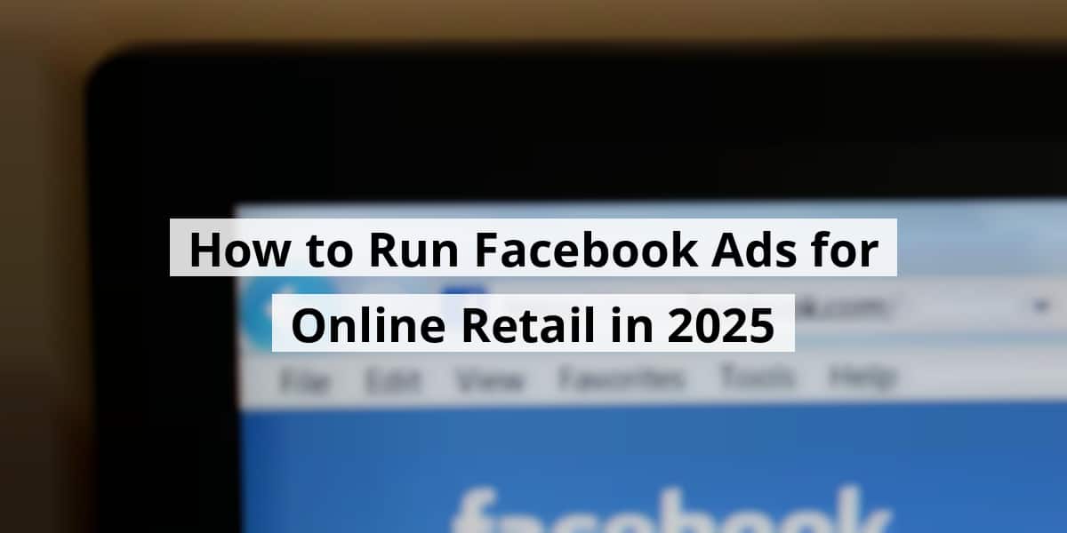 how-to-run-facebook-ads-for-online-retail-in-2025_blog_post_upload_11-01-2025-6905712bacbfd