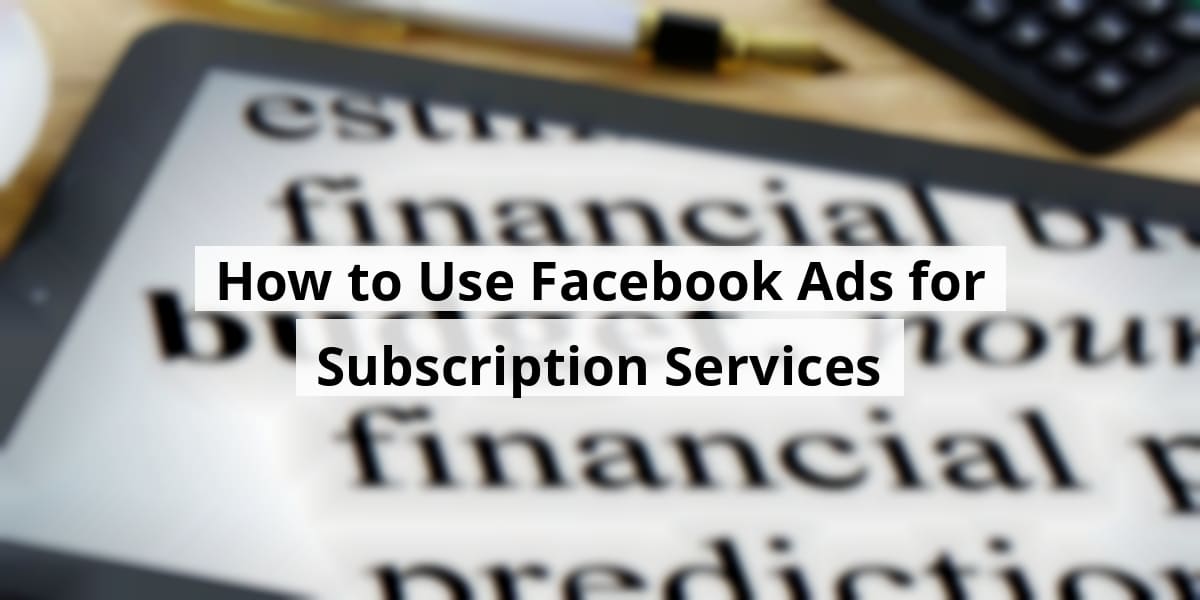 how-to-use-facebook-ads-for-subscription-services_blog_post_upload_11-03-2025-690817c73cabe