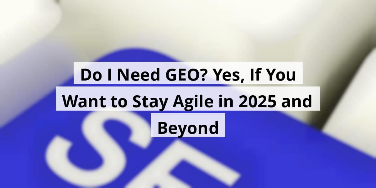 do-i-need-geo-yes-if-you-want-to-stay-agile-in-2025-and-beyond_blog_post_upload_11-07-2025-690d75d90c8e5