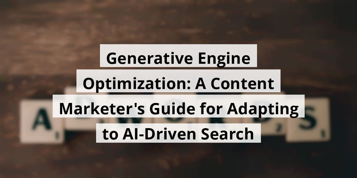 generative-engine-optimization-a-content-marketer-s-guide-for-adapting-to-ai-driven-search_blog_post_upload_11-10-2025-69114c500f10f
